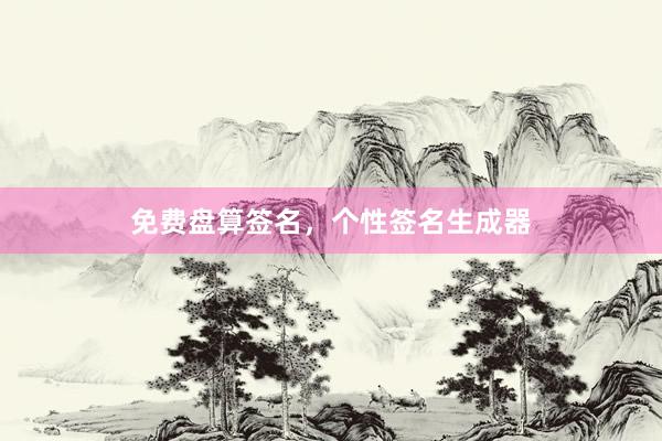 免费盘算签名,个性签名生成器